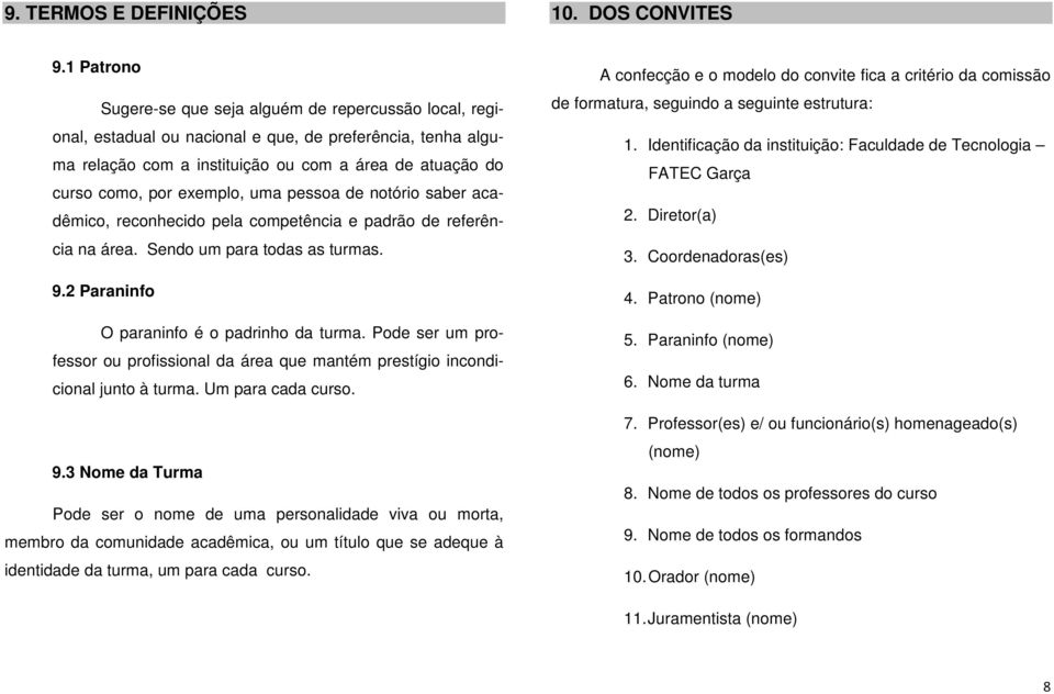 exemplo, uma pessoa de notório saber acadêmico, reconhecido pela competência e padrão de referência na área. Sendo um para todas as turmas. 9.2 Paraninfo O paraninfo é o padrinho da turma.