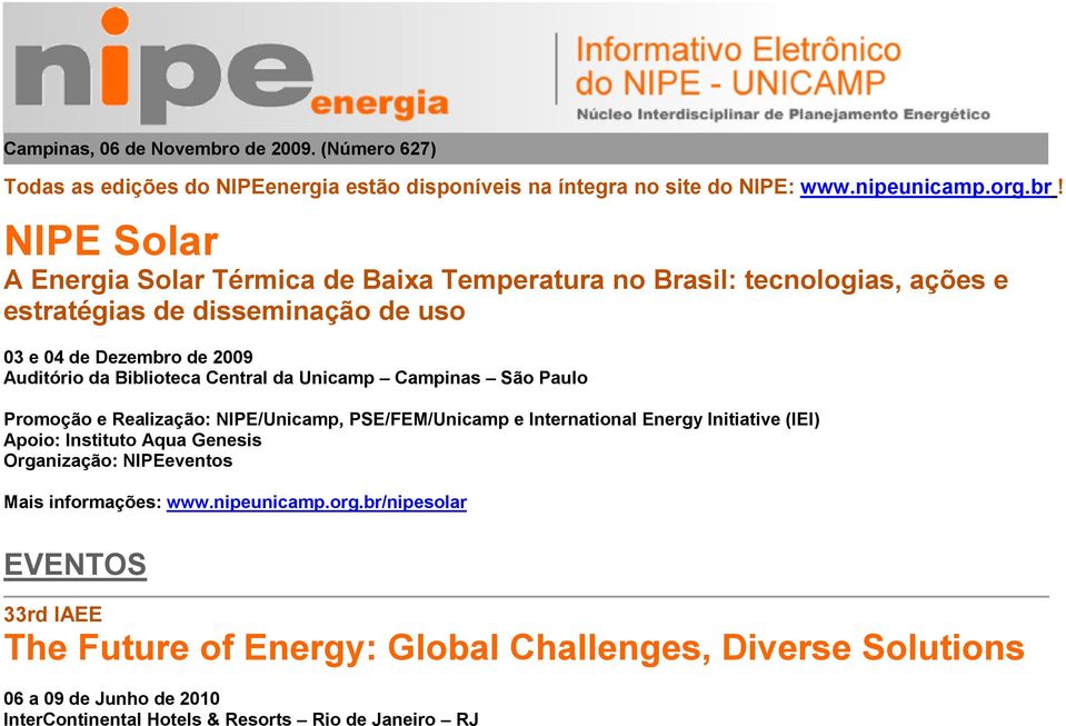 NIPE Solar A Energia Solar Térmica de Baixa Temperatura no Brasil: tecnologias, ações e estratégias de disseminação de uso 03 e 04 de Dezembro de 2009 Auditório da Biblioteca