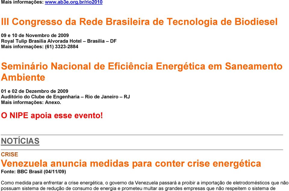 Seminário Nacional de Eficiência Energética em Saneamento Ambiente 01 e 02 de Dezembro de 2009 Auditório do Clube de Engenharia Rio de Janeiro RJ Mais informações: Anexo.