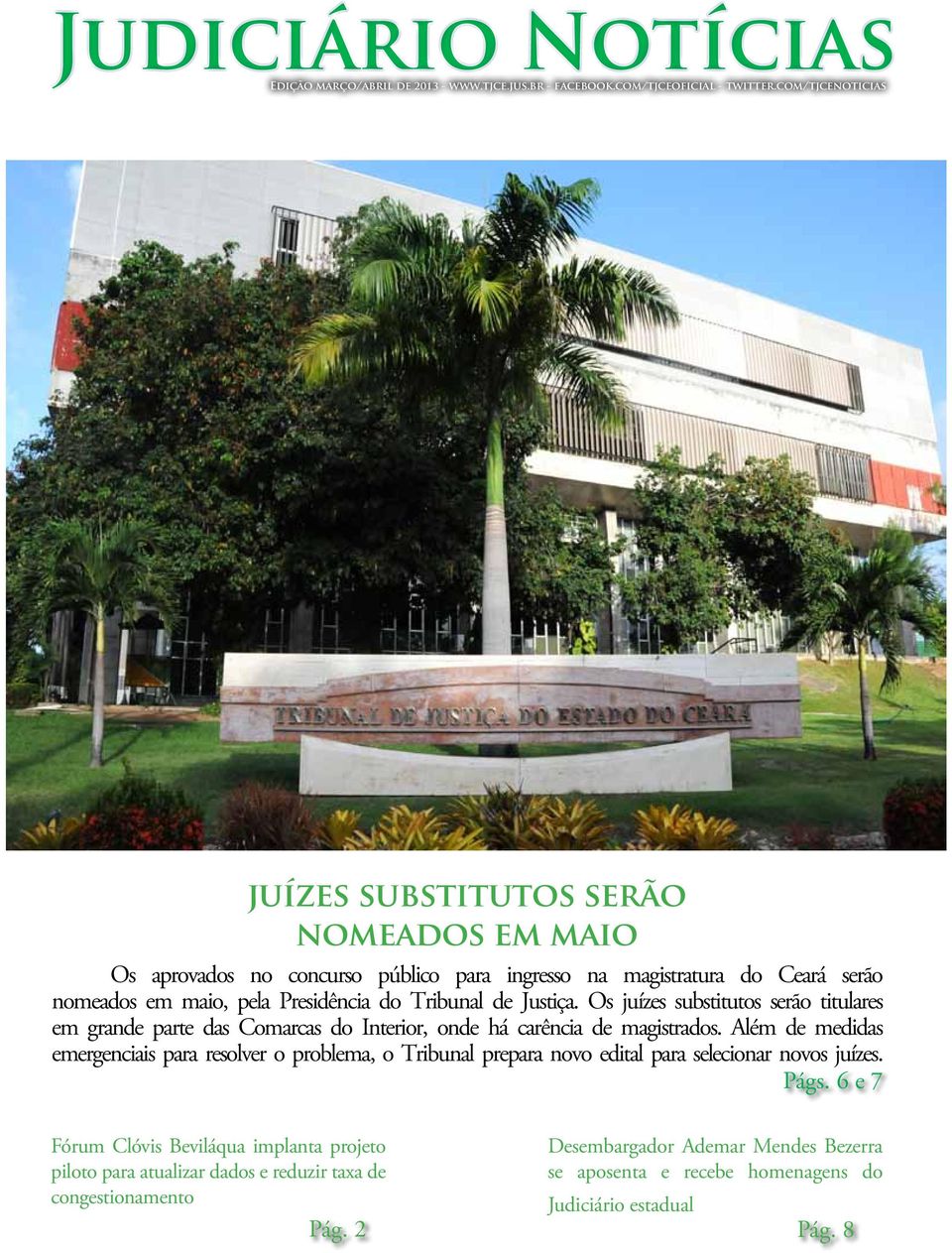 Justiça. Os juízes substitutos serão titulares em grande parte das Comarcas do Interior, onde há carência de magistrados.