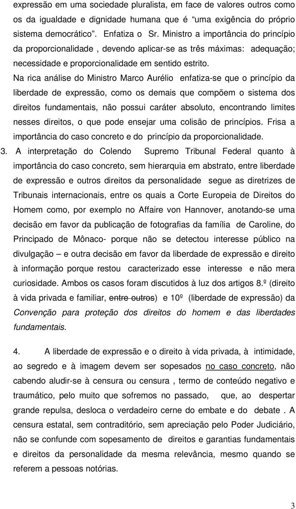 Na rica análise do Ministro Marco Aurélio enfatiza-se que o princípio da liberdade de expressão, como os demais que compõem o sistema dos direitos fundamentais, não possui caráter absoluto,