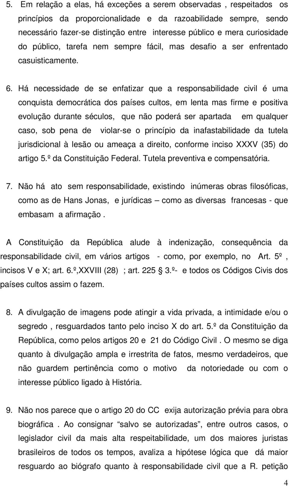 Há necessidade de se enfatizar que a responsabilidade civil é uma conquista democrática dos países cultos, em lenta mas firme e positiva evolução durante séculos, que não poderá ser apartada em