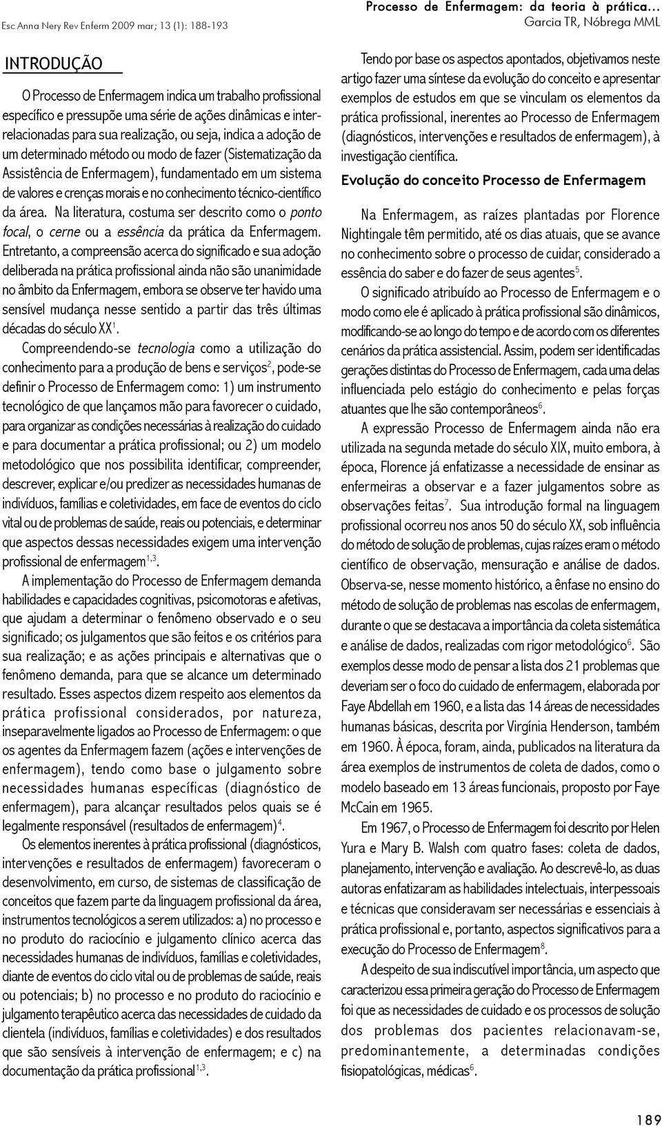 técnico-científico da área. Na literatura, costuma ser descrito como o ponto focal, o cerne ou a essência da prática da Enfermagem.