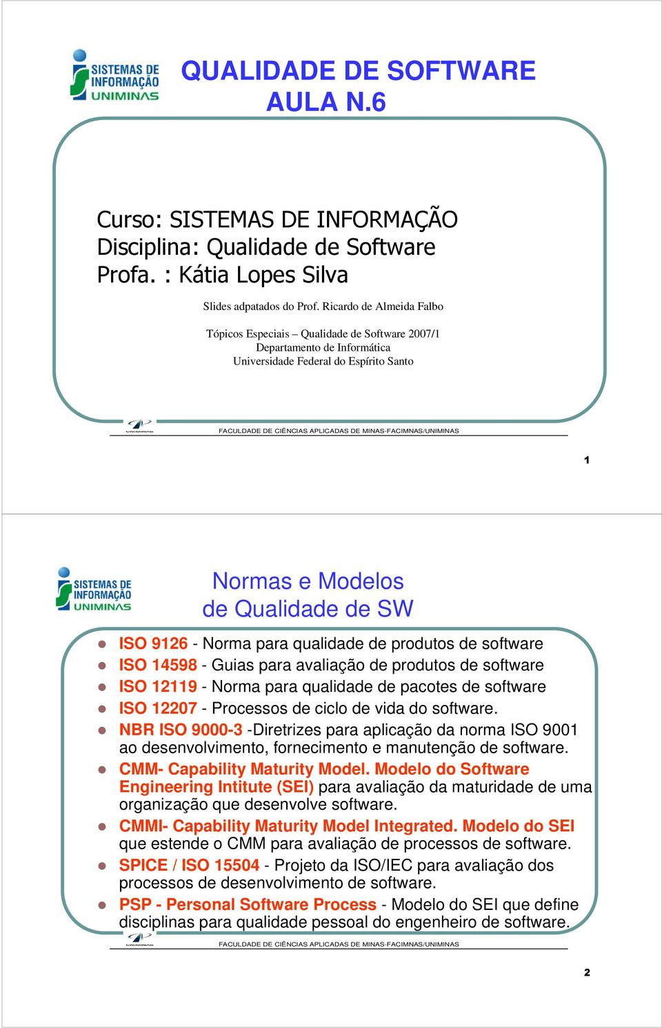 Guias para avaliação produtos softwar ISO 9 - Norma para qualida pacots softwar ISO 07 - Procssos ciclo vida do softwar.