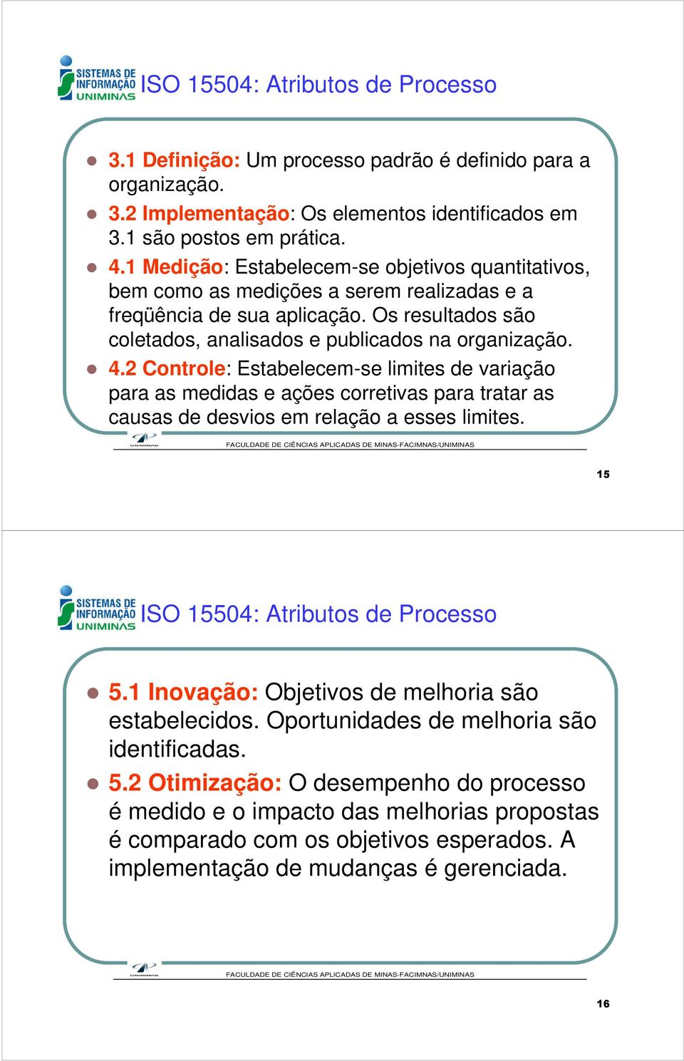 Control: Establcm-s limits variação para as mdidas açõs corrtivas para tratar as causas svios m rlação a sss limits. 5 ISO 5504: Atributos Procsso 5.