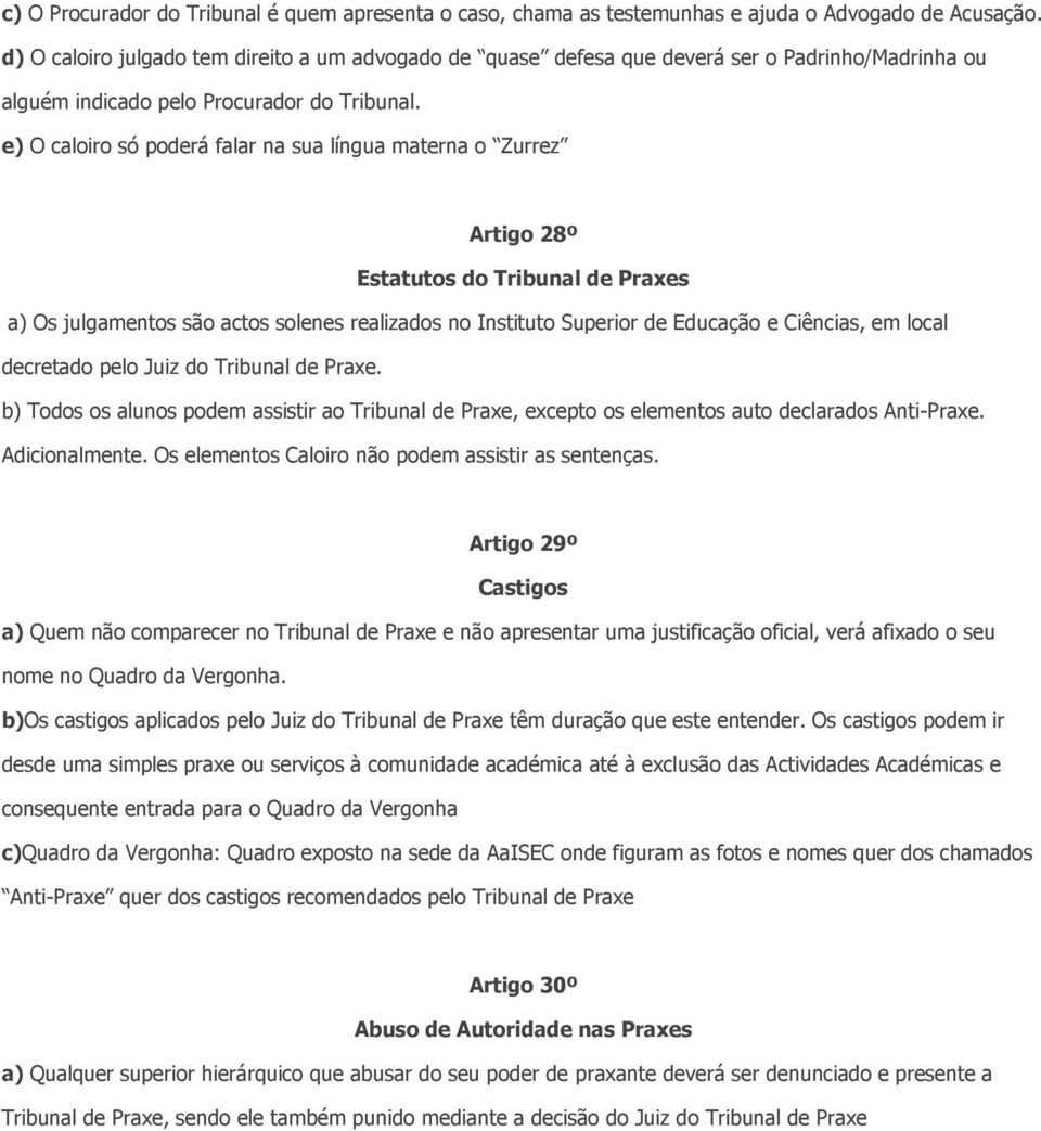 e) O caloiro só poderá falar na sua língua materna o Zurrez Artigo 28º Estatutos do Tribunal de Praxes a) Os julgamentos são actos solenes realizados no Instituto Superior de Educação e Ciências, em