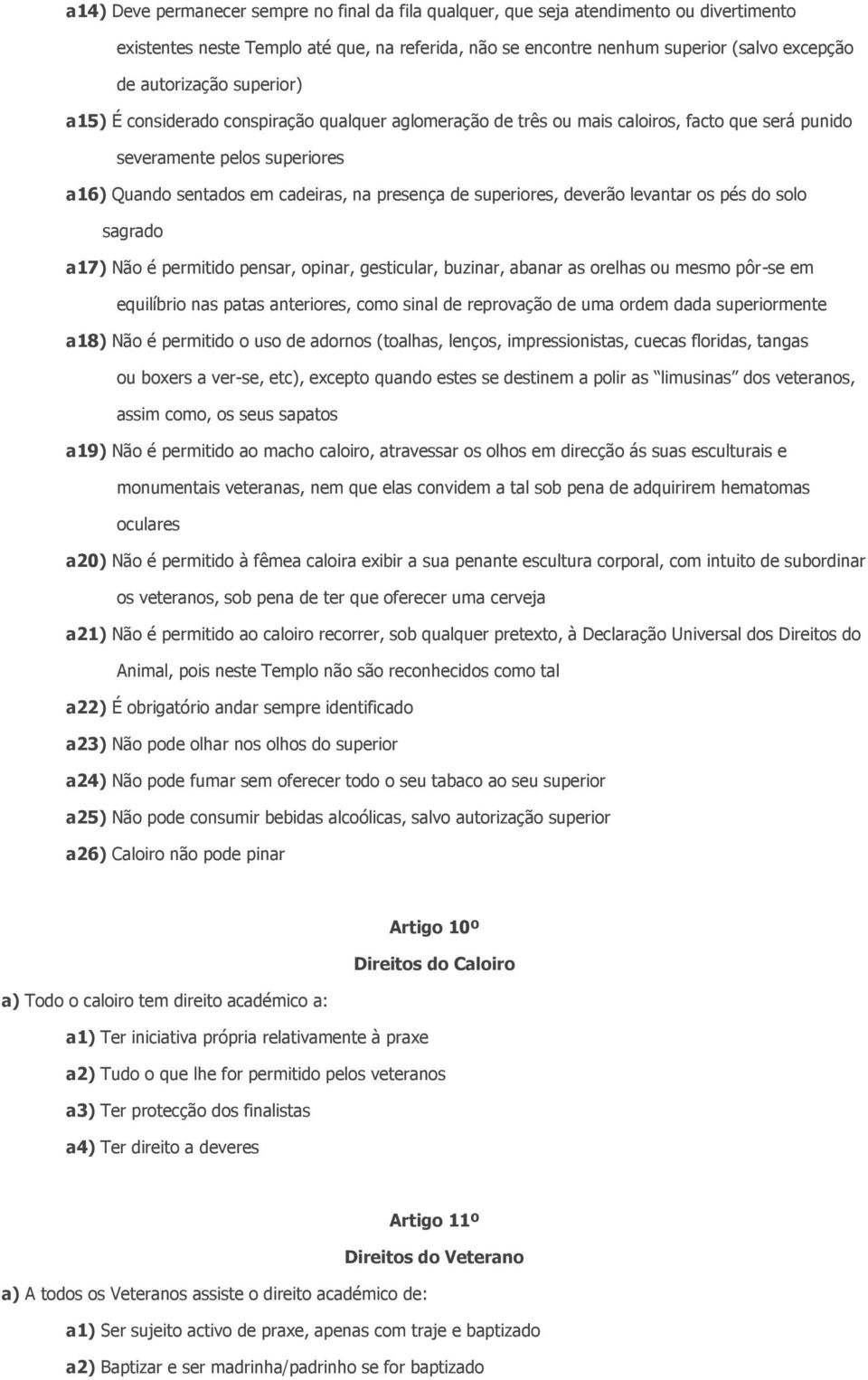 superiores, deverão levantar os pés do solo sagrado a17) Não é permitido pensar, opinar, gesticular, buzinar, abanar as orelhas ou mesmo pôr-se em equilíbrio nas patas anteriores, como sinal de