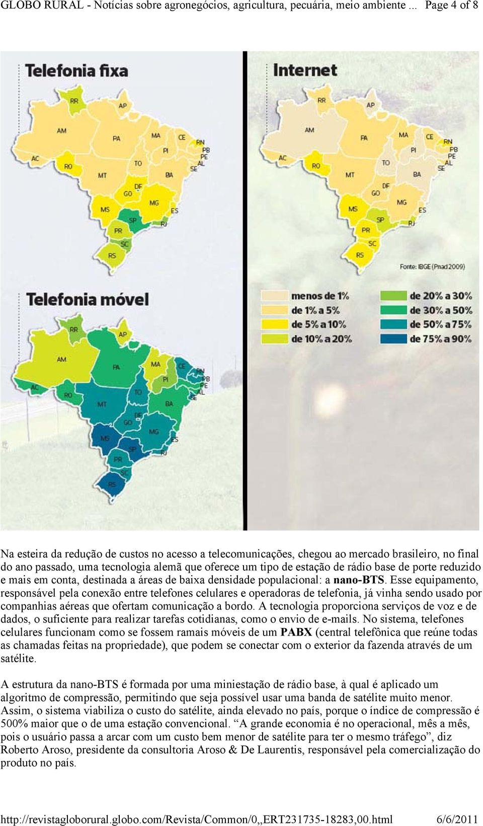 Esse equipamento, responsável pela conexão entre telefones celulares e operadoras de telefonia, já vinha sendo usado por companhias aéreas que ofertam comunicação a bordo.