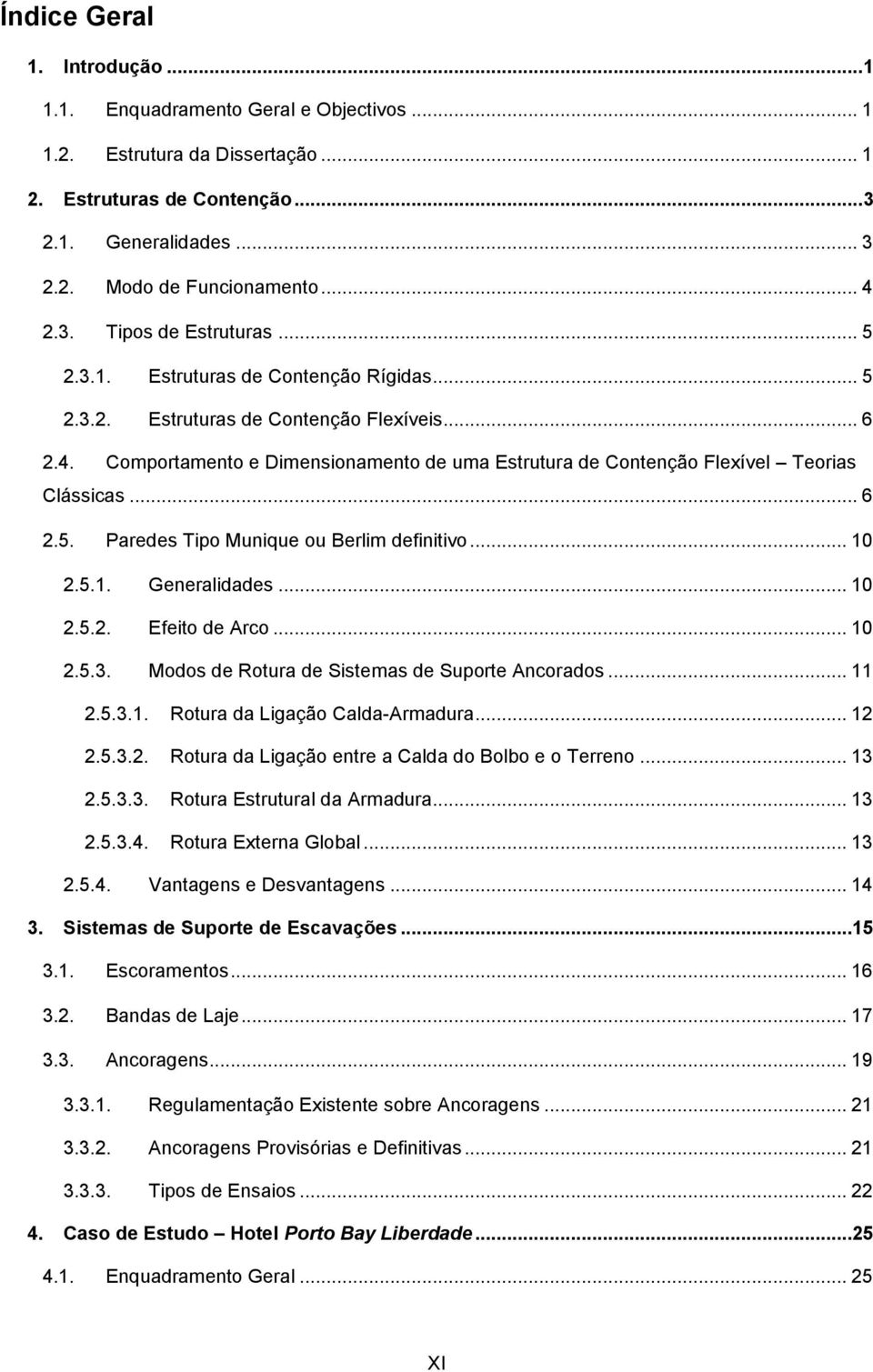 Comportamento e Dimensionamento de uma Estrutura de Contenção Flexível Teorias Clássicas... 6 2.5. Paredes Tipo Munique ou Berlim definitivo... 10 2.5.1. Generalidades... 10 2.5.2. Efeito de Arco.