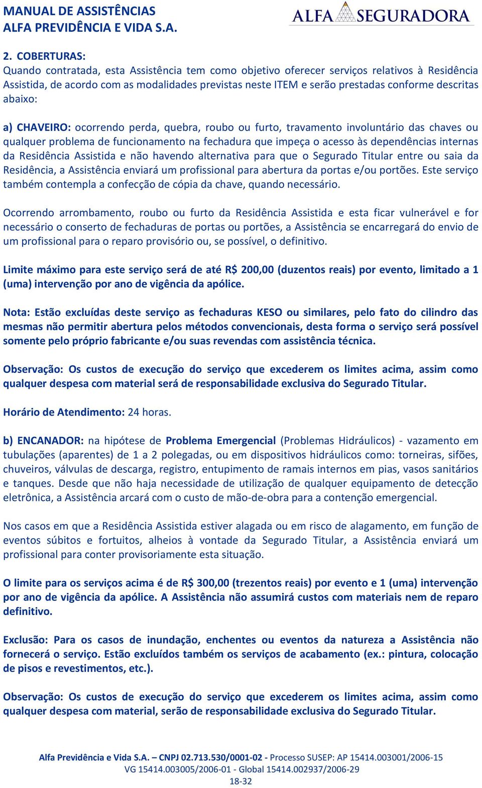 internas da Residência Assistida e não havendo alternativa para que o Segurado Titular entre ou saia da Residência, a Assistência enviará um profissional para abertura da portas e/ou portões.