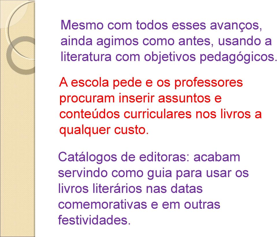 A escola pede e os professores procuram inserir assuntos e conteúdos curriculares nos