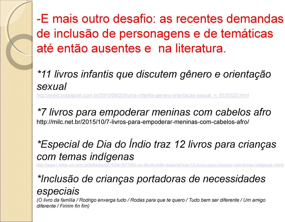 br/2015/10/7-livros-para-empoderar-meninas-com-cabelos-afro/ *Especial de Dia do Índio traz 12 livros para crianças com temas indígenas http://www1.folha.uol.com.br/folhinha/2015/04/1617952-no-dia-do-indio-especial-traz-12-livros-para-criancas-com-temas-indigenas.