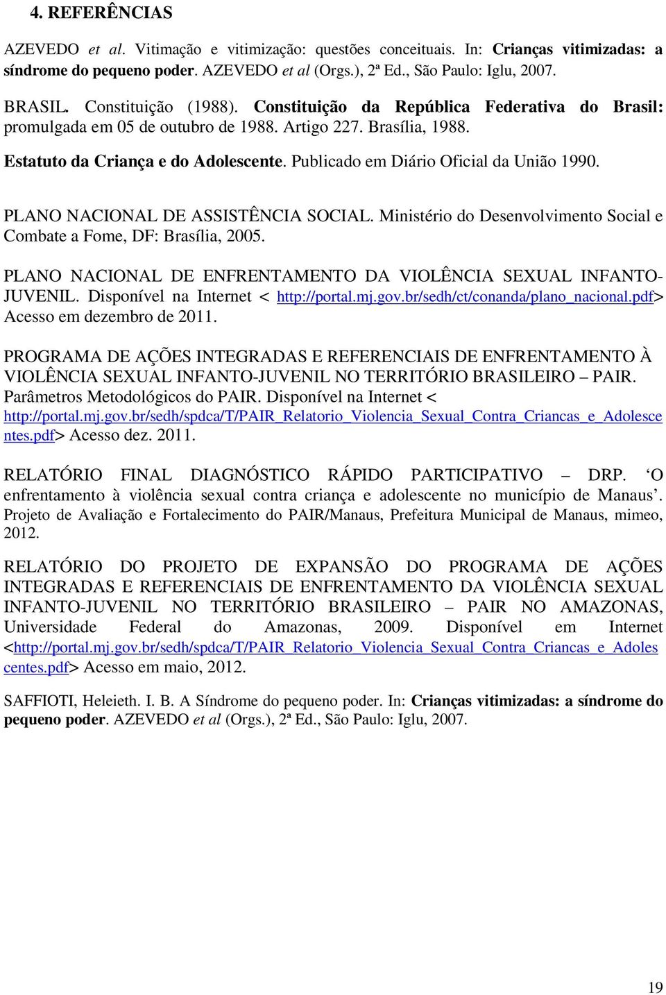 Publicado em Diário Oficial da União 1990. PLANO NACIONAL DE ASSISTÊNCIA SOCIAL. Ministério do Desenvolvimento Social e Combate a Fome, DF: Brasília, 2005.