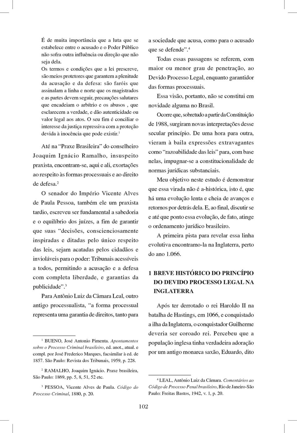 precauções salutares que encadeiam o arbítrio e os abusos, que esclarecem a verdade, e dão autenticidade ou valor legal aos atos.