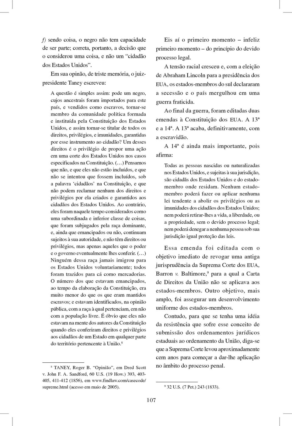 membro da comunidade política formada e instituída pela Constituição dos Estados Unidos, e assim tornar-se titular de todos os direitos, privilégios, e imunidades, garantidas por esse instrumento ao