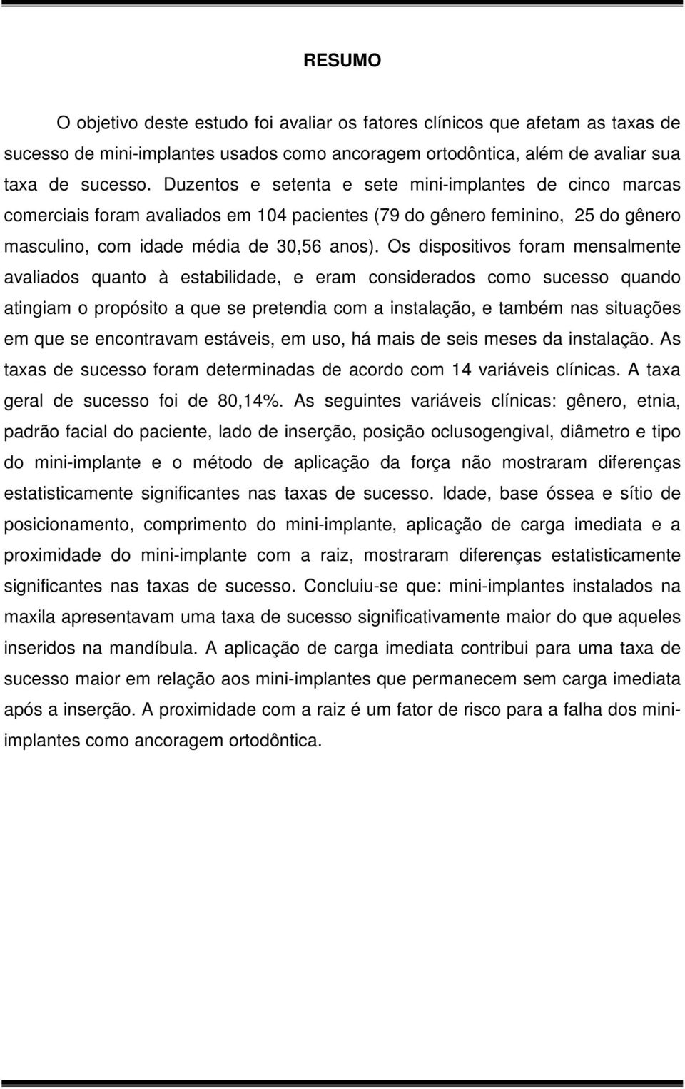 Os dispositivos foram mensalmente avaliados quanto à estabilidade, e eram considerados como sucesso quando atingiam o propósito a que se pretendia com a instalação, e também nas situações em que se