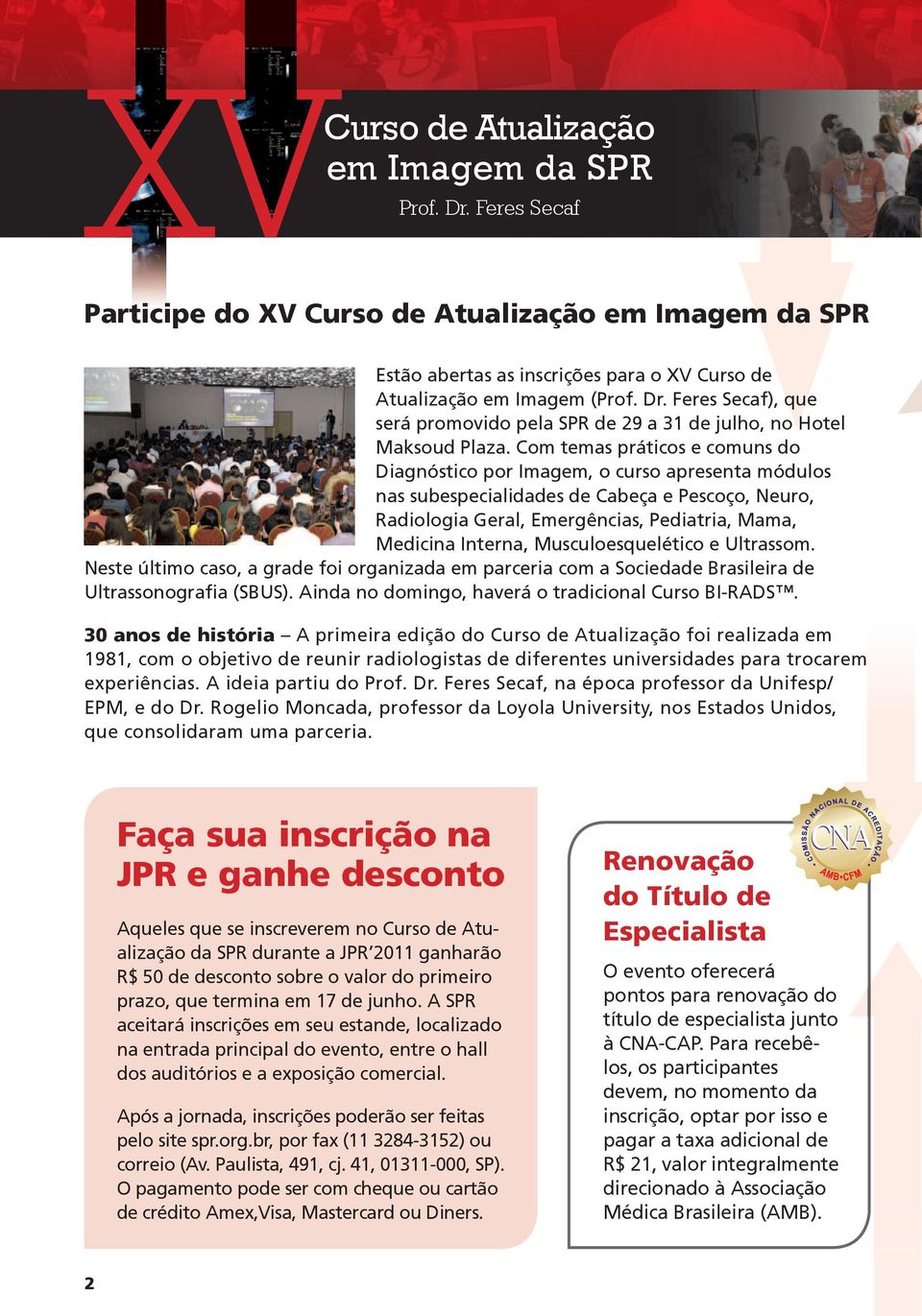 Musculoesquelético e Ultrassom. Neste último caso, a grade foi organizada em parceria com a Sociedade Brasileira de Ultrassonografia (SBUS). Ainda no domingo, haverá o tradicional Curso BI-RADS.