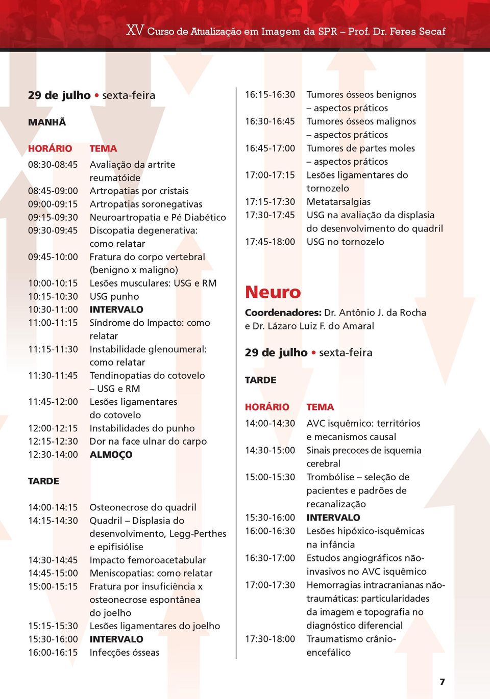 09:30-09:45 Discopatia degenerativa: como relatar 09:45-10:00 Fratura do corpo vertebral (benigno x maligno) 10:00-10:15 Lesões musculares: USG e RM 10:15-10:30 USG punho 11:00-11:15 Síndrome do