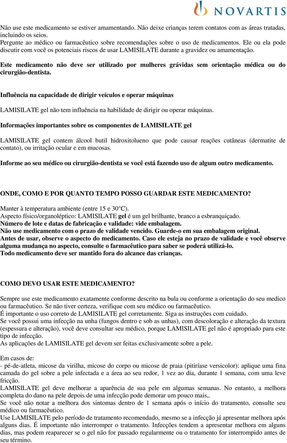 Este medicamento não deve ser utilizado por mulheres grávidas sem orientação médica ou do cirurgião-dentista.