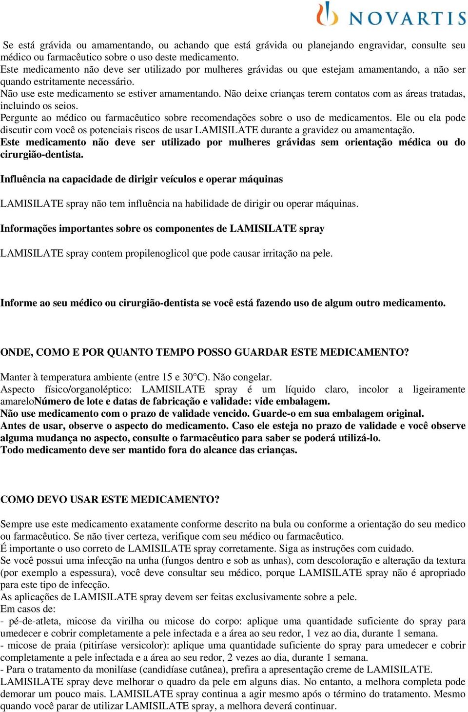 Não deixe crianças terem contatos com as áreas tratadas, incluindo os seios. Pergunte ao médico ou farmacêutico sobre recomendações sobre o uso de medicamentos.