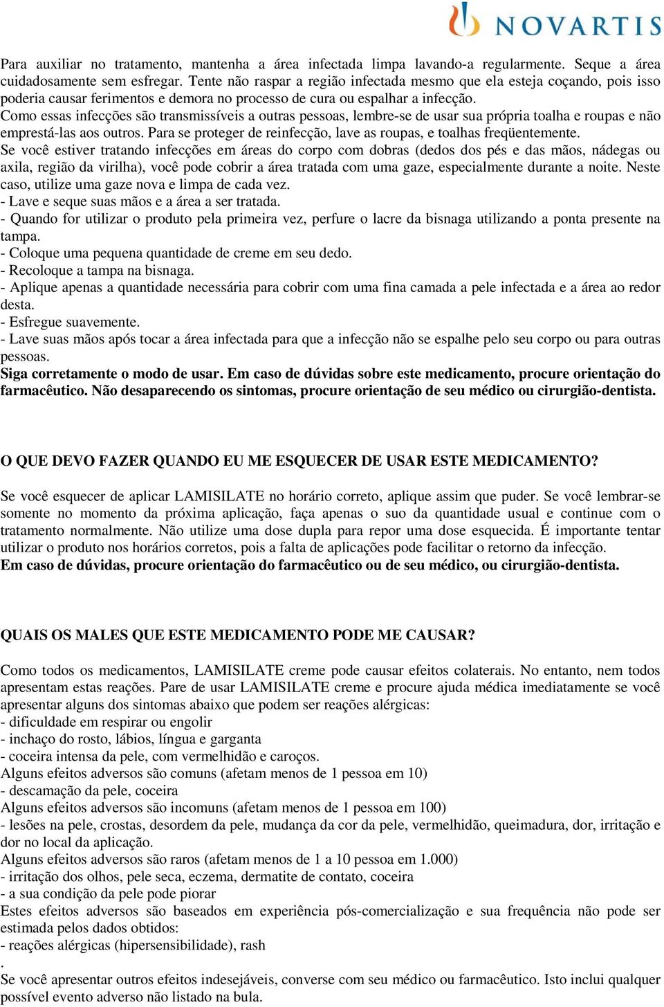 Como essas infecções são transmissíveis a outras pessoas, lembre-se de usar sua própria toalha e roupas e não emprestá-las aos outros.