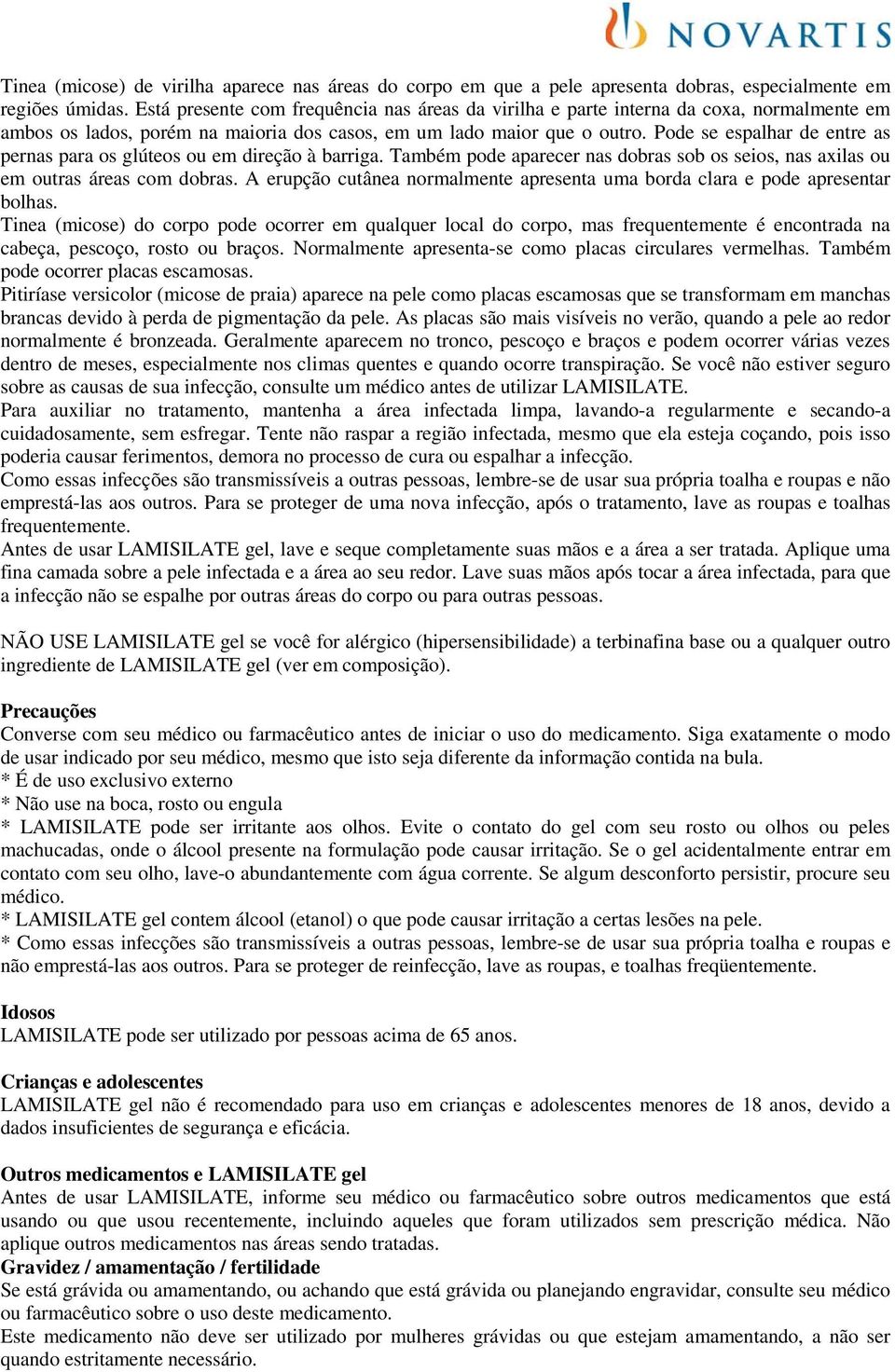 Pode se espalhar de entre as pernas para os glúteos ou em direção à barriga. Também pode aparecer nas dobras sob os seios, nas axilas ou em outras áreas com dobras.