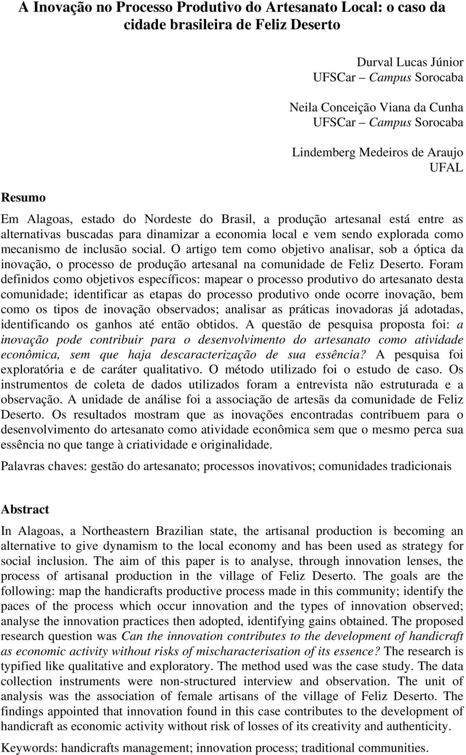 mecanismo de inclusão social. O artigo tem como objetivo analisar, sob a óptica da inovação, o processo de produção artesanal na comunidade de Feliz Deserto.