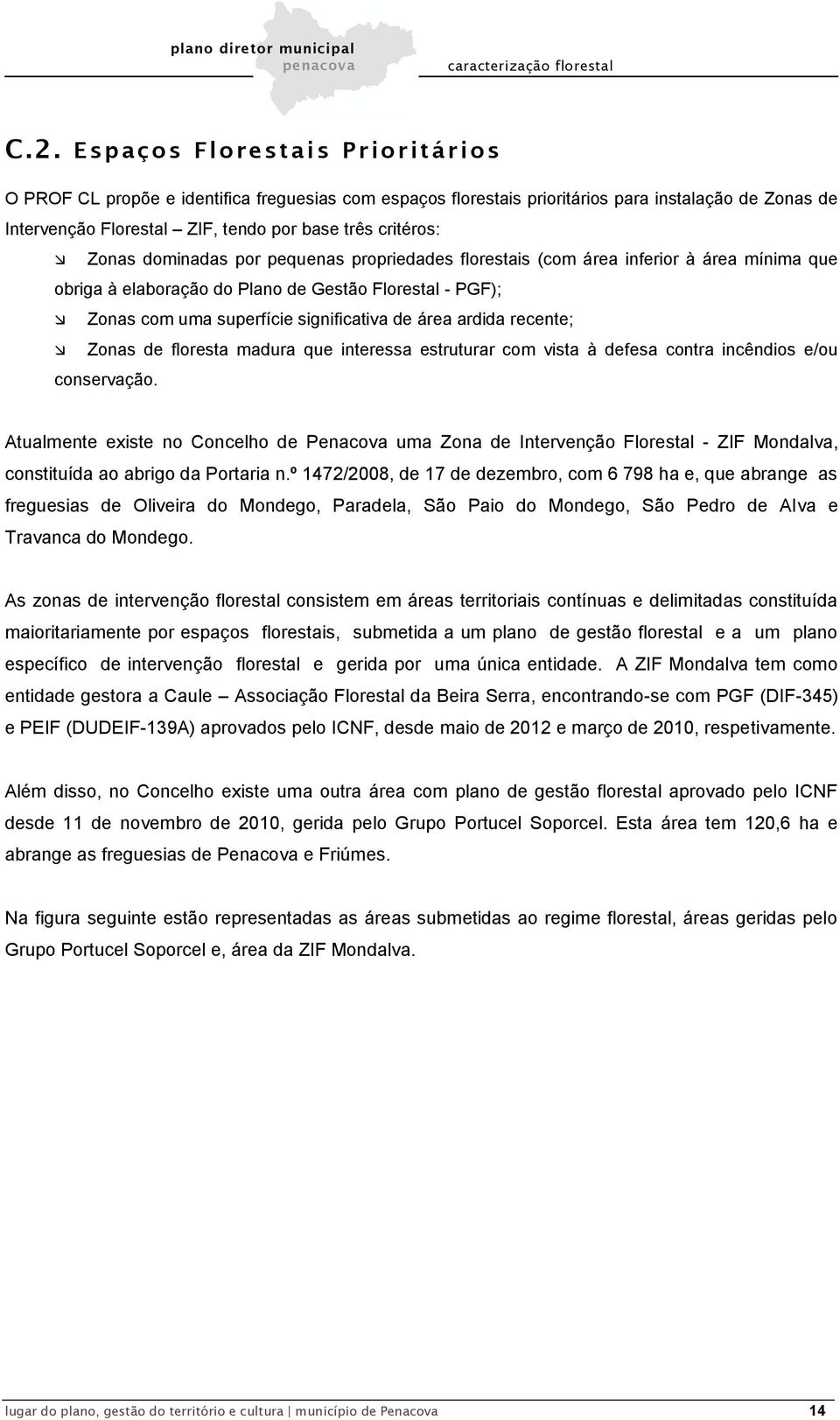 área ardida recente; Zonas de floresta madura que interessa estruturar com vista à defesa contra incêndios e/ou conservação.