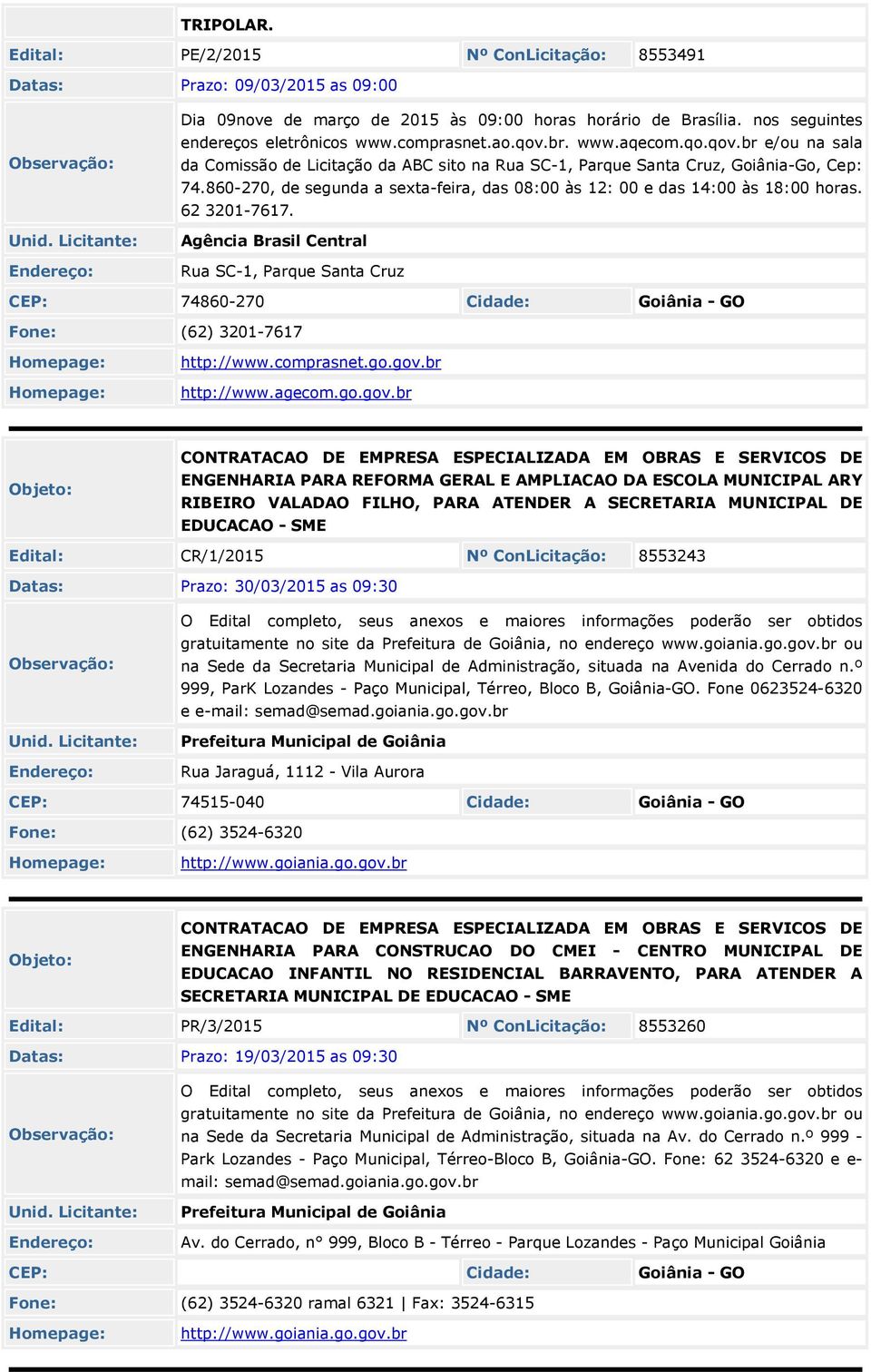 860-270, de segunda a sexta-feira, das 08:00 às 12: 00 e das 14:00 às 18:00 horas. 62 3201-7617.