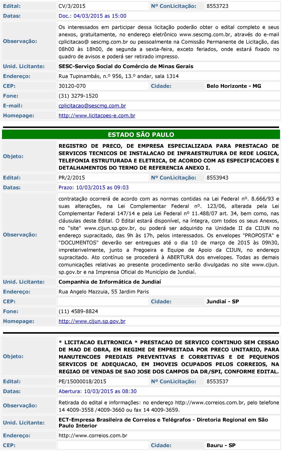 com.br ou pessoalmente na Comissão Permanente de Licitação, das 08h00 às 18h00, de segunda a sexta-feira, exceto feriados, onde estará fixado no quadro de avisos e poderá ser retirado impresso.