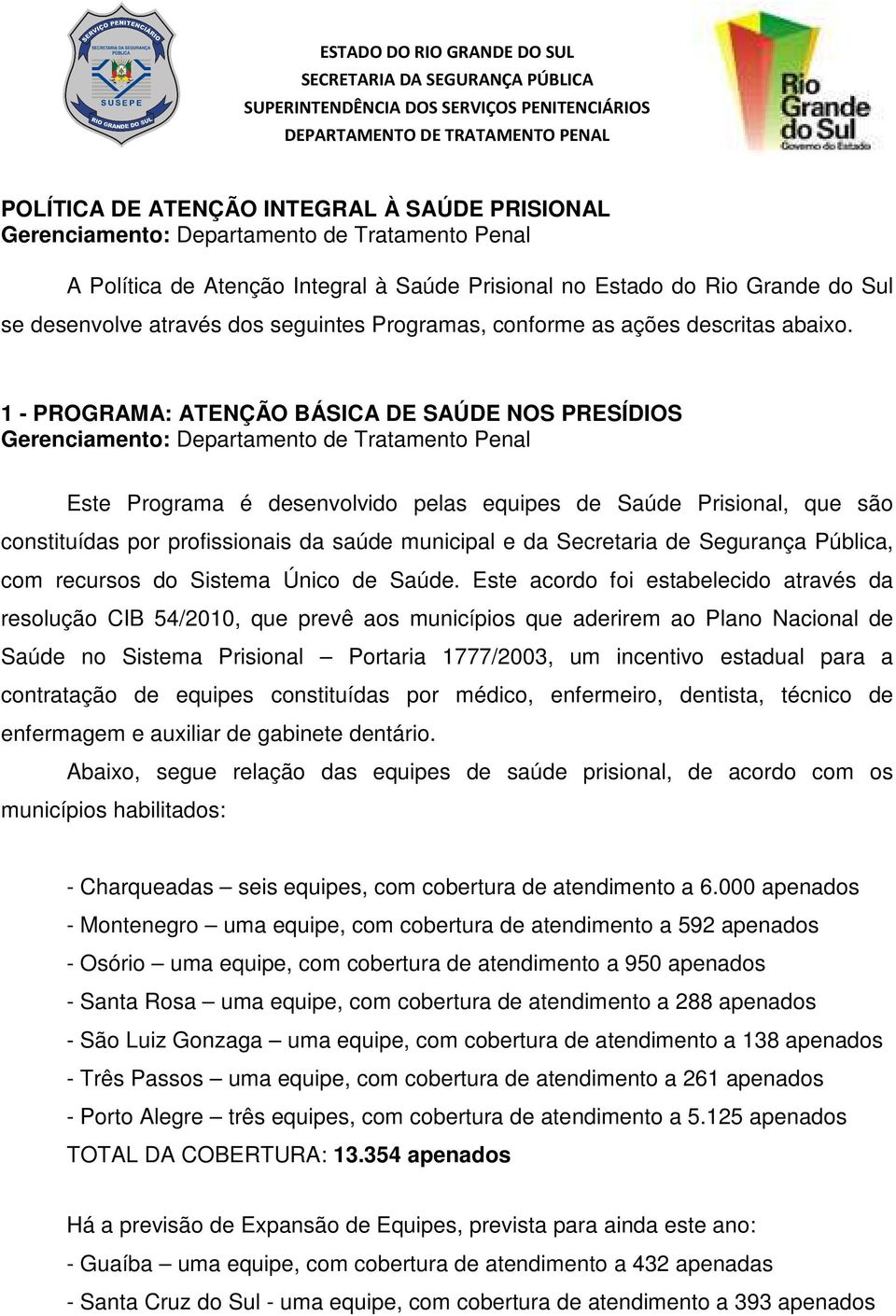 1 - PROGRAMA: ATENÇÃO BÁSICA DE SAÚDE NOS PRESÍDIOS Este Programa é desenvolvido pelas equipes de Saúde Prisional, que são constituídas por profissionais da saúde municipal e da Secretaria de