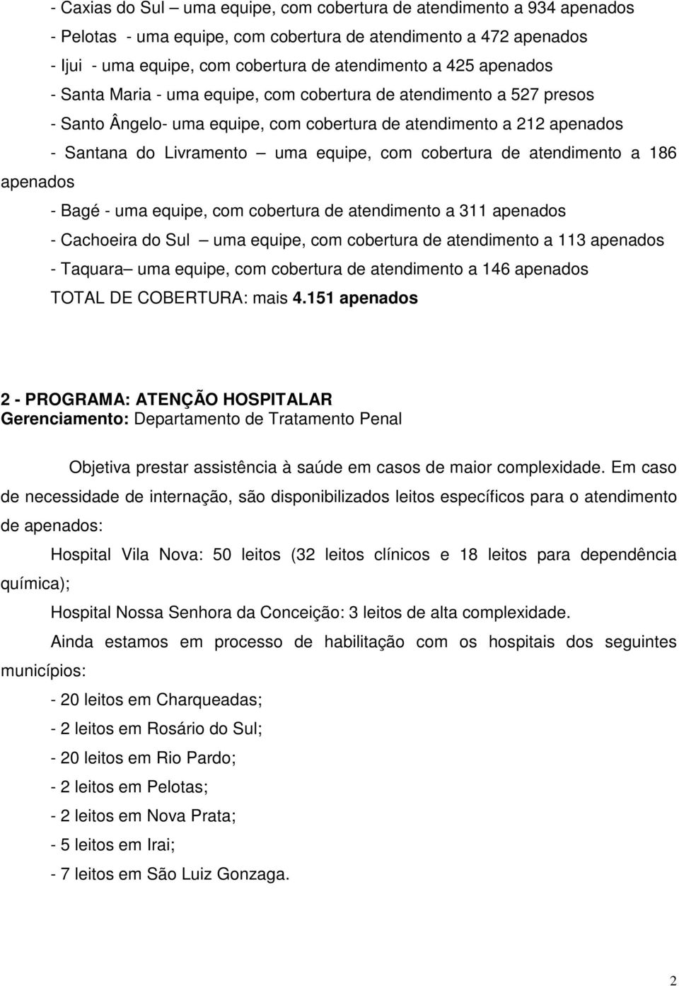 cobertura de atendimento a 186 apenados - Bagé - uma equipe, com cobertura de atendimento a 311 apenados - Cachoeira do Sul uma equipe, com cobertura de atendimento a 113 apenados - Taquara uma