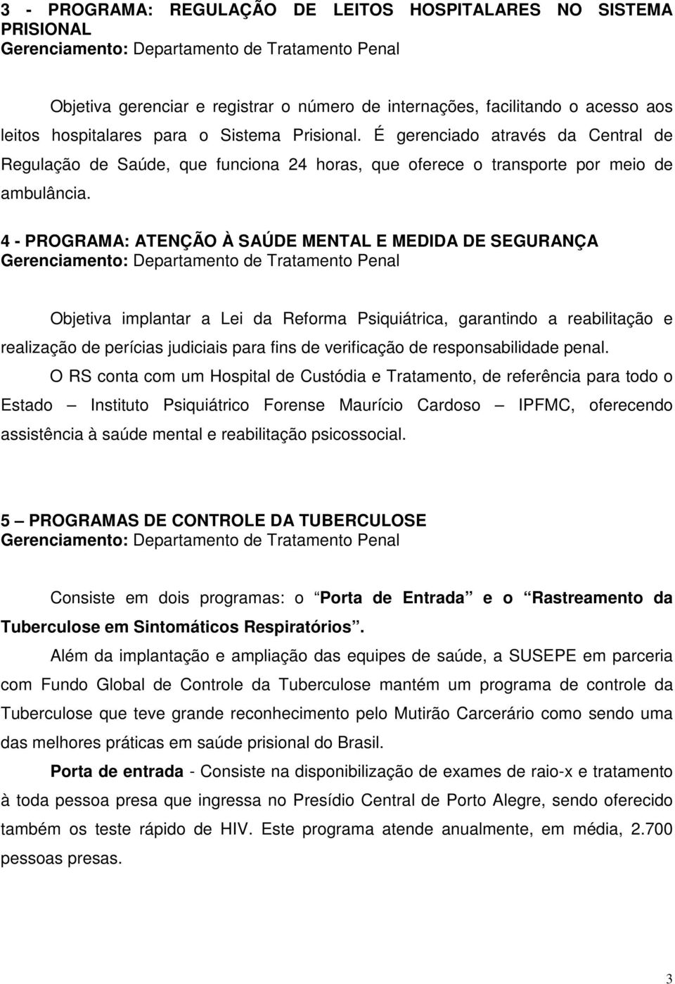 4 - PROGRAMA: ATENÇÃO À SAÚDE MENTAL E MEDIDA DE SEGURANÇA Objetiva implantar a Lei da Reforma Psiquiátrica, garantindo a reabilitação e realização de perícias judiciais para fins de verificação de