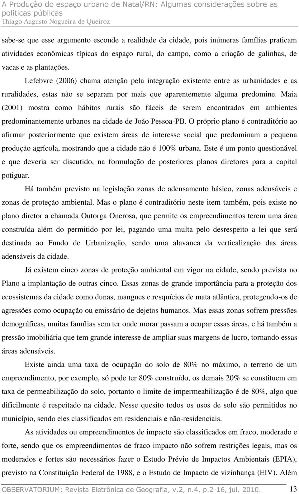Maia (2001) mostra como hábitos rurais são fáceis de serem encontrados em ambientes predominantemente urbanos na cidade de João Pessoa-PB.