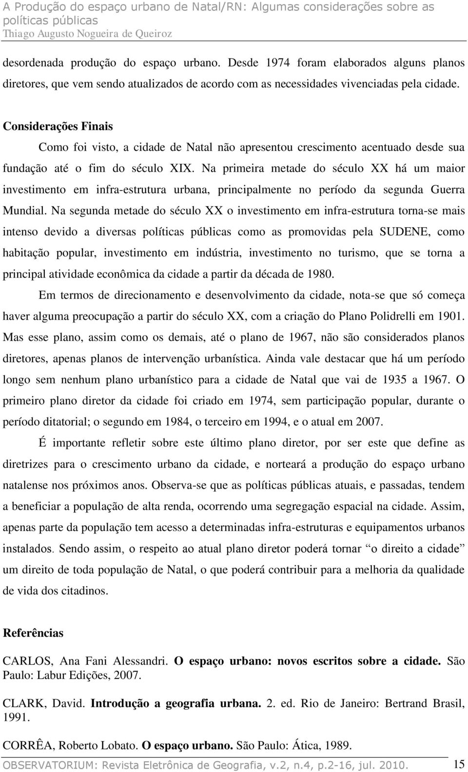 Na primeira metade do século XX há um maior investimento em infra-estrutura urbana, principalmente no período da segunda Guerra Mundial.