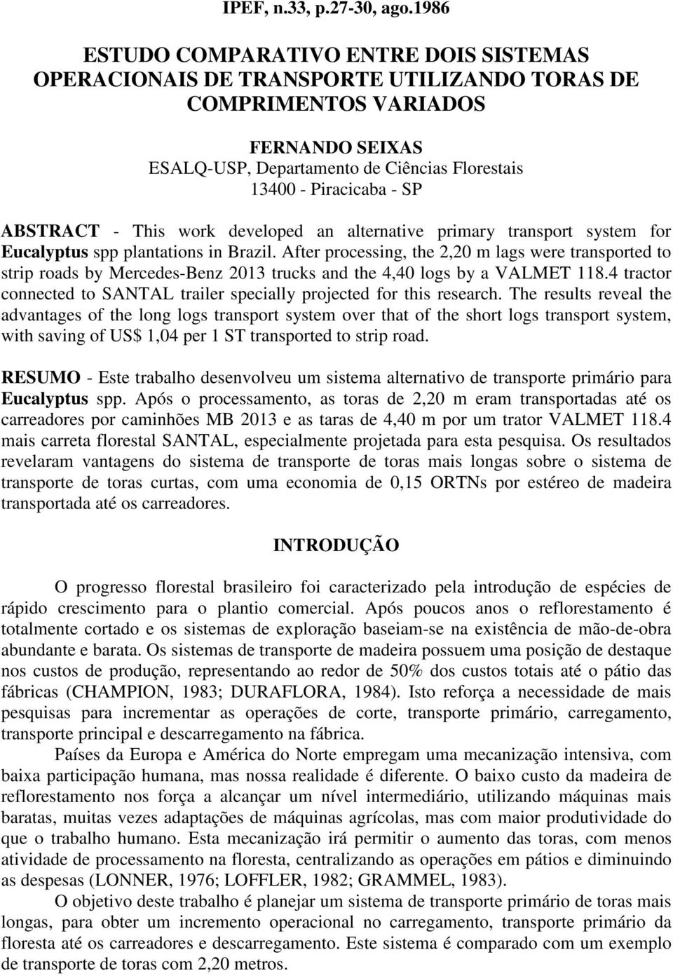 ABSTRACT - This work developed an alternative primary transport system for Eucalyptus spp plantations in Brazil.