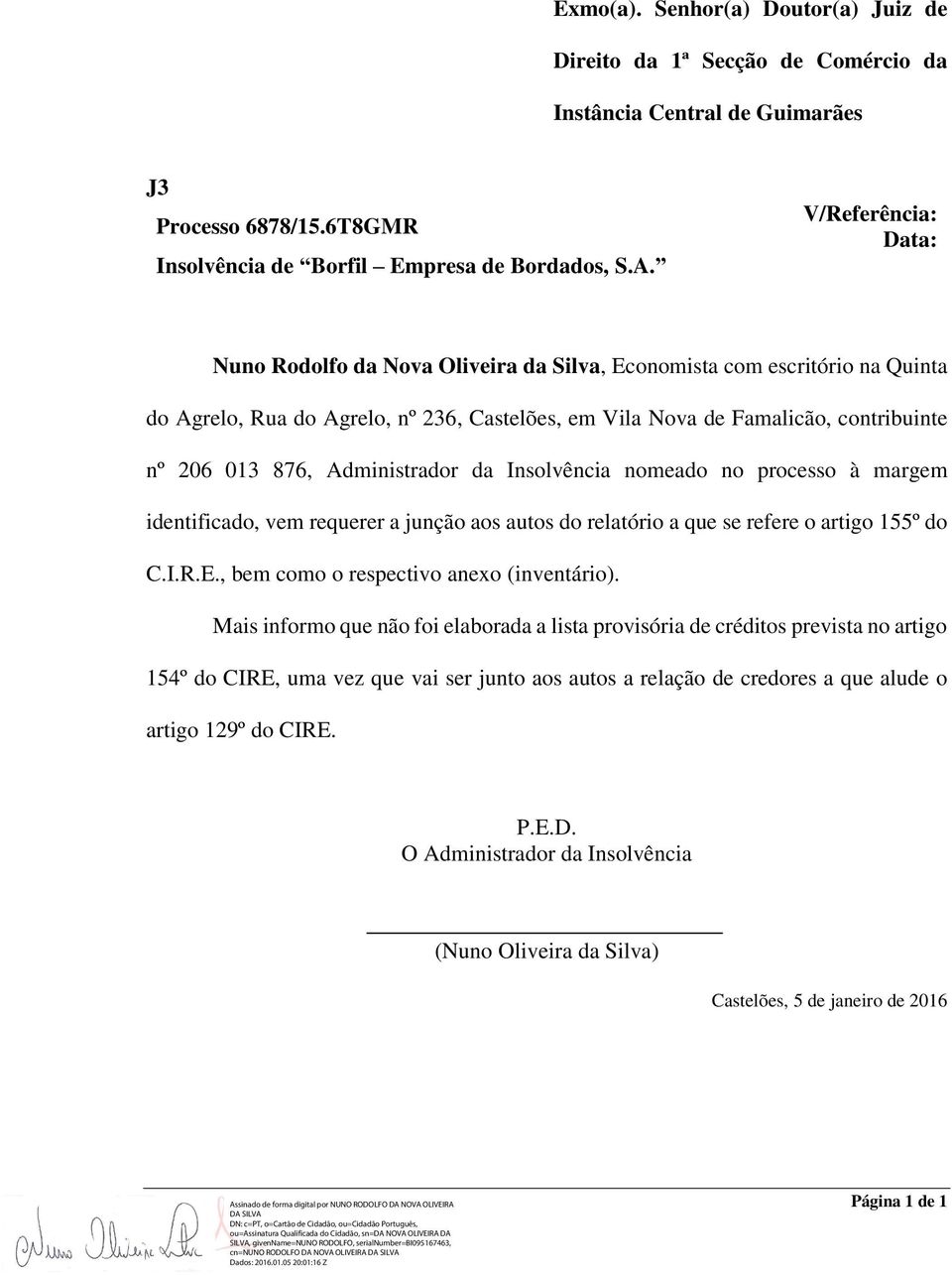 Insolvência nomeado no processo à margem identificado, vem requerer a junção aos autos do relatório a que se refere o artigo 155º do C.I.R.E., bem como o respectivo anexo (inventário).