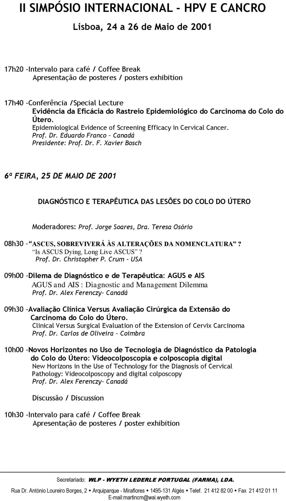 anco Canadá Presidente: Prof. Dr. F. Xavier Bosch 6ª FEIRA, 25 DE MAIO DE 2001 DIAGNÓSTICO E TERAPÊUTICA DAS LESÕES DO COLO DO ÚTERO Moderadores: Prof. Jorge Soares, Dra.