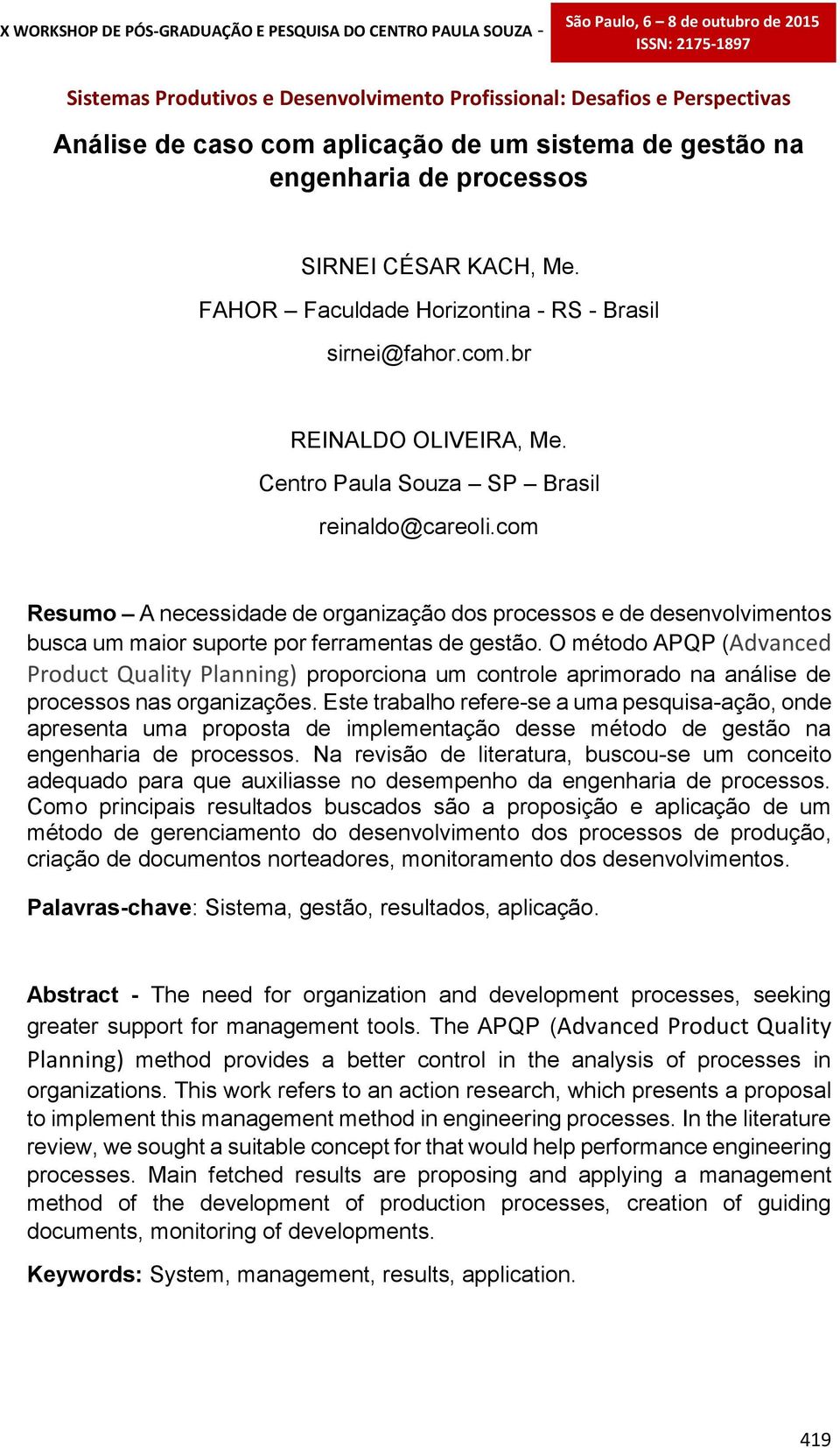 com Resumo A necessidade de organização dos processos e de desenvolvimentos busca um maior suporte por ferramentas de gestão.