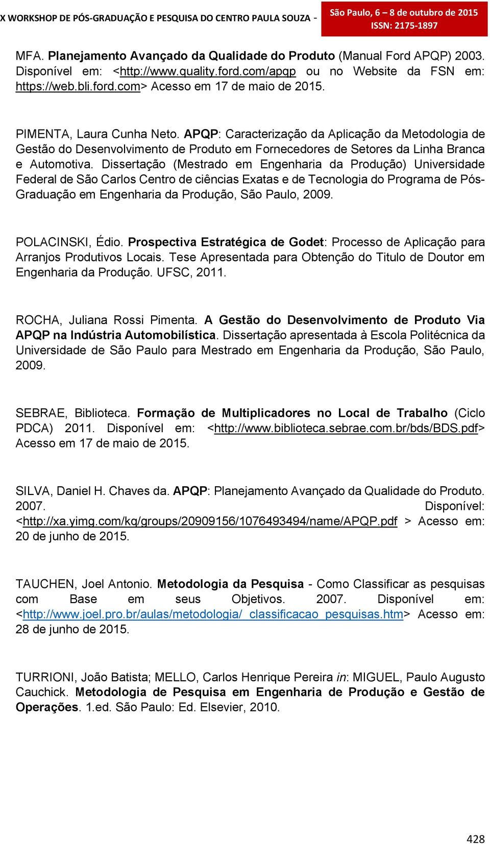 Dissertação (Mestrado em Engenharia da Produção) Universidade Federal de São Carlos Centro de ciências Exatas e de Tecnologia do Programa de Pós- Graduação em Engenharia da Produção, São Paulo, 2009.