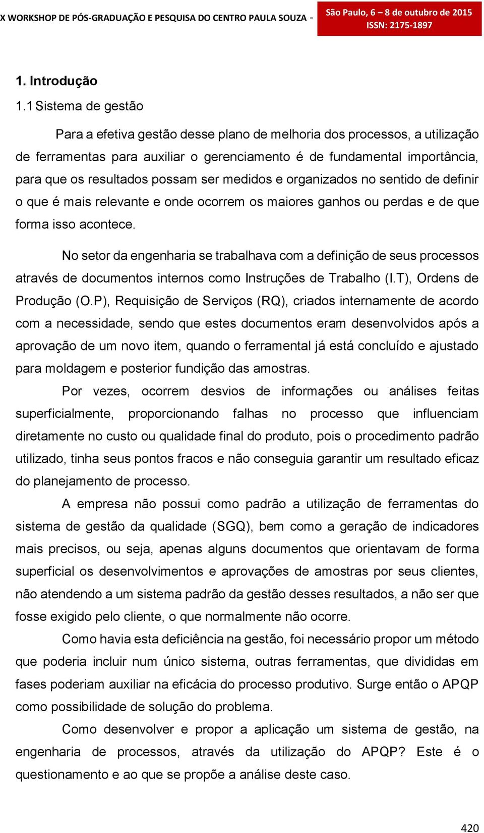 ser medidos e organizados no sentido de definir o que é mais relevante e onde ocorrem os maiores ganhos ou perdas e de que forma isso acontece.