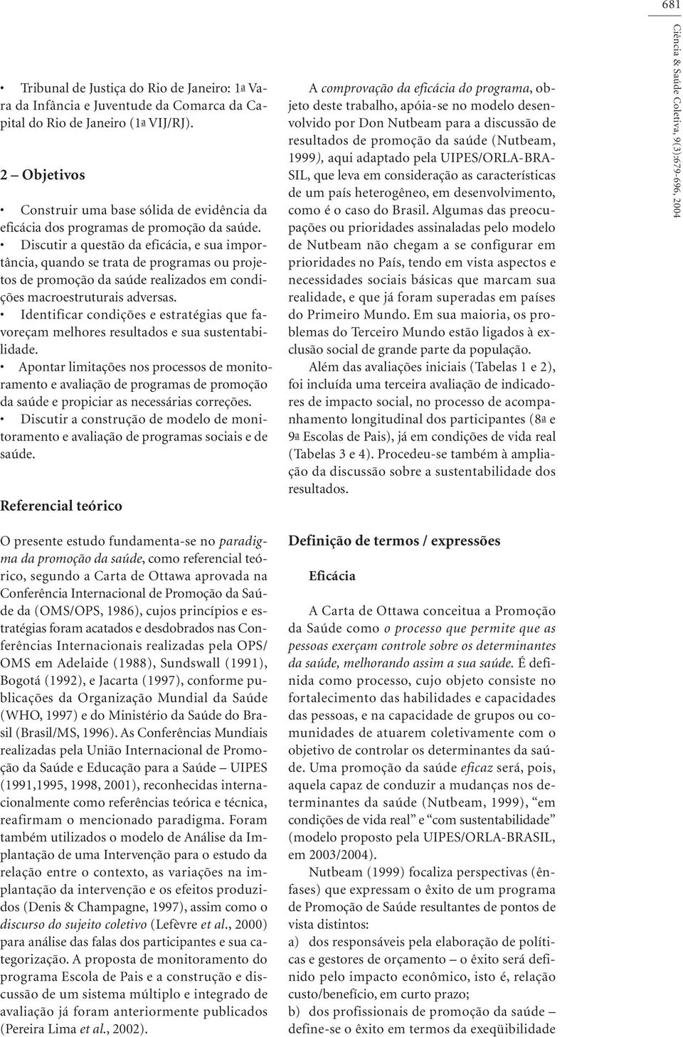 Discutir a questão da eficácia, e sua importância, quando se trata de programas ou projetos de promoção da saúde realizados em condições macroestruturais adversas.