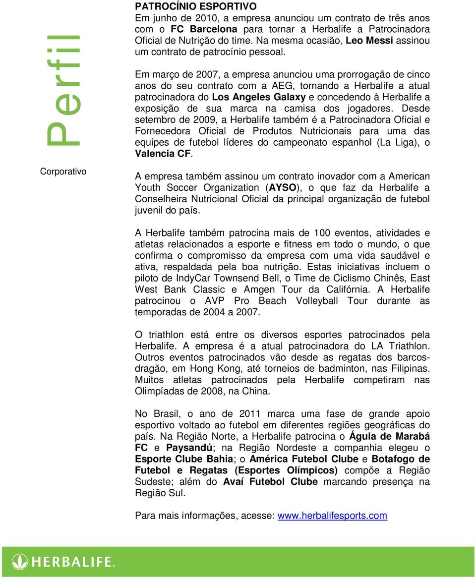 Em março de 2007, a empresa anunciou uma prorrogação de cinco anos do seu contrato com a AEG, tornando a Herbalife a atual patrocinadora do Los Angeles Galaxy e concedendo à Herbalife a exposição de