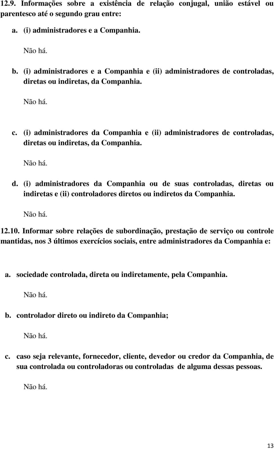 Não há. d. (i) administradores da Companhia ou de suas controladas, diretas ou indiretas e (ii) controladores diretos ou indiretos da Companhia. Não há. 12.10.