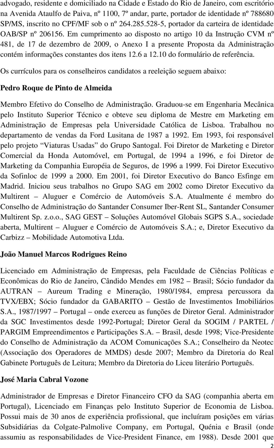 Em cumprimento ao disposto no artigo 10 da Instrução CVM nº 481, de 17 de dezembro de 2009, o Anexo I a presente Proposta da Administração contém informações constantes dos itens 12.6 a 12.