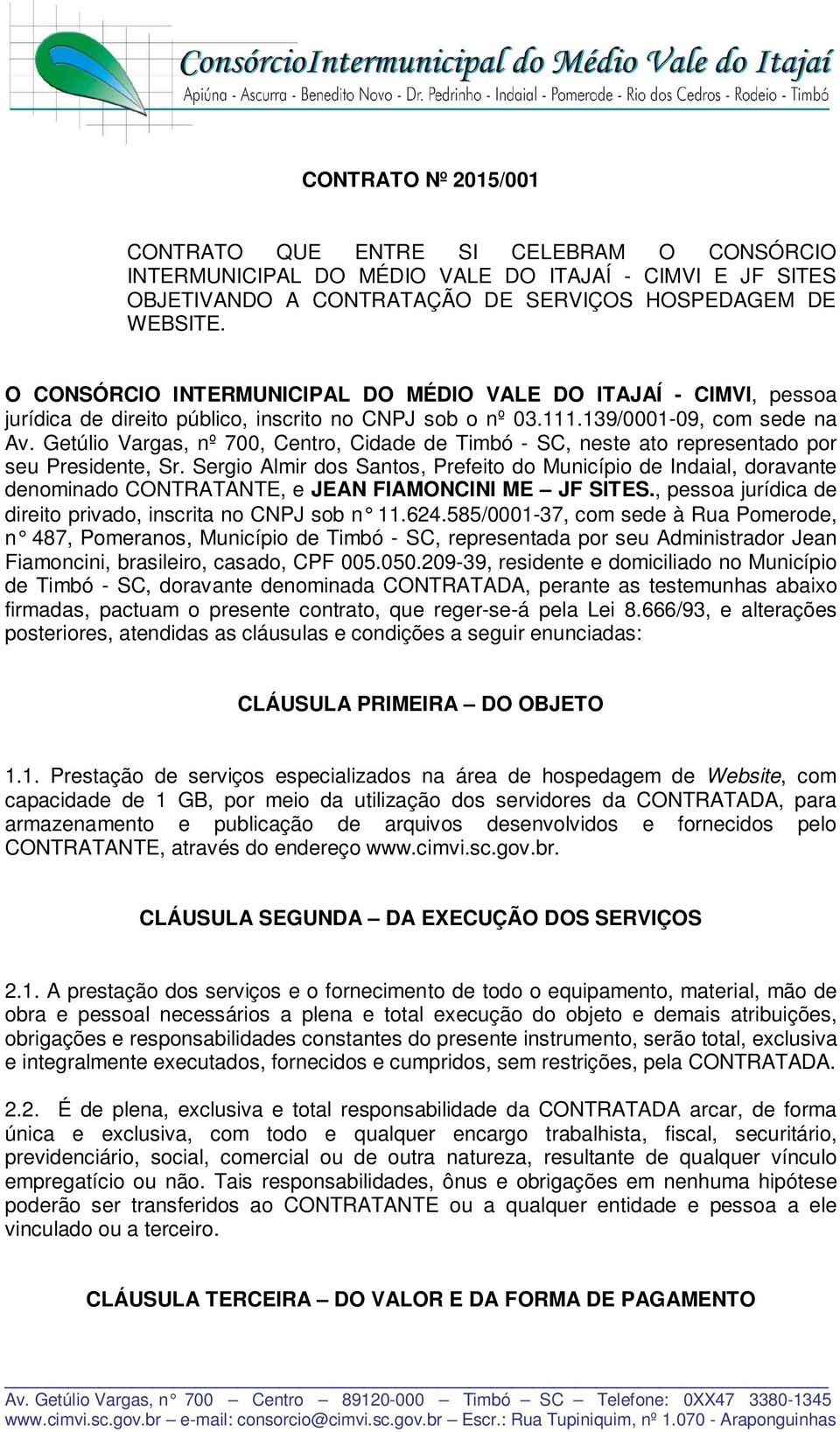 Getúlio Vargas, nº 700, Centro, Cidade de Timbó - SC, neste ato representado por seu Presidente, Sr.