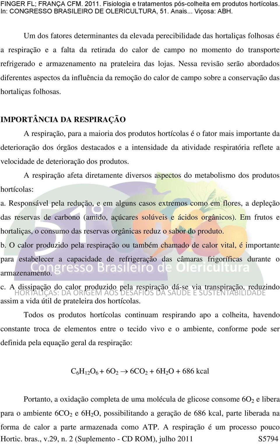 IMPORTÂNCIA DA RESPIRAÇÃO A respiração, para a maioria dos produtos hortícolas é o fator mais importante da deterioração dos órgãos destacados e a intensidade da atividade respiratória reflete a