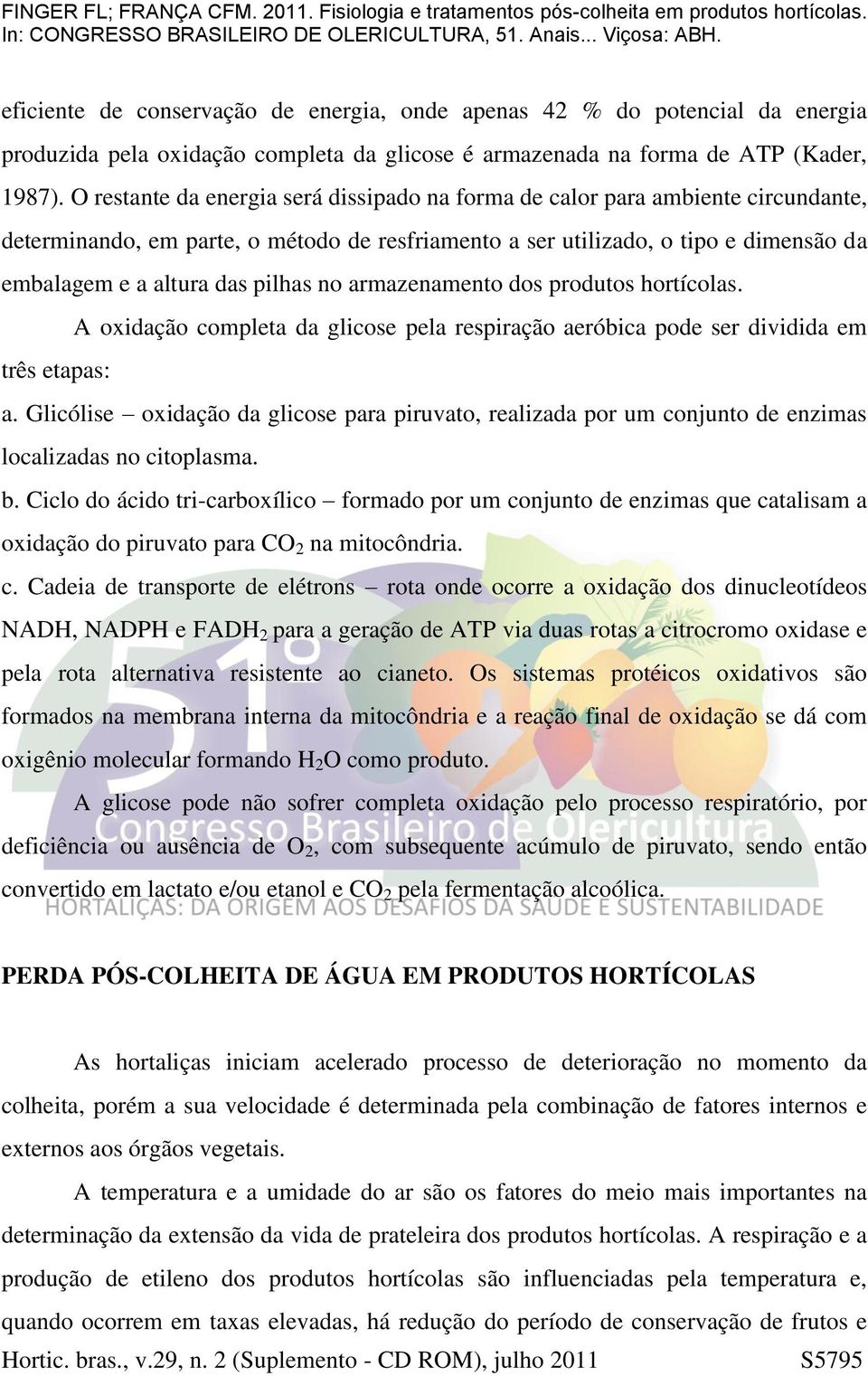 pilhas no armazenamento dos produtos hortícolas. A oxidação completa da glicose pela respiração aeróbica pode ser dividida em três etapas: a.