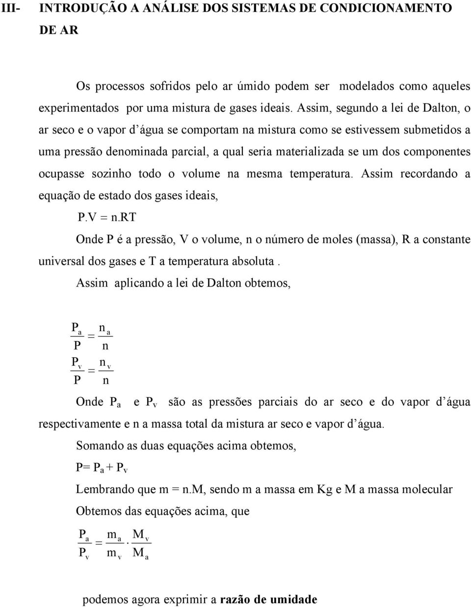 ocupasse sozinho todo o volume na mesma temperatura. Assim recordando a equação de estado dos gases ideais, P.V = n.