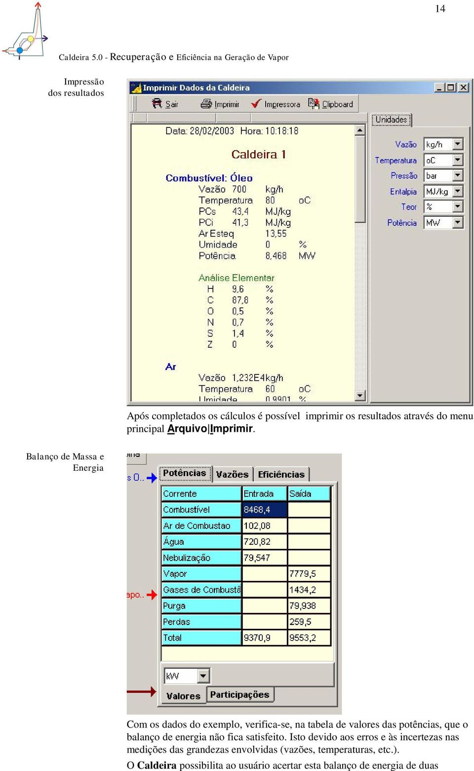 Balanço de Massa e Energia Com os dados do exemplo, verifica-se, na tabela de valores das potências, que o balanço